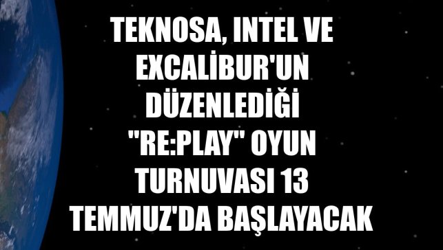 Teknosa, Intel ve Excalibur'un düzenlediği "RE:PLAY" oyun turnuvası 13 Temmuz'da başlayacak