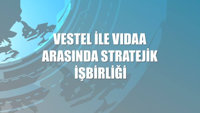 Vestel ile VIDAA arasında stratejik işbirliği