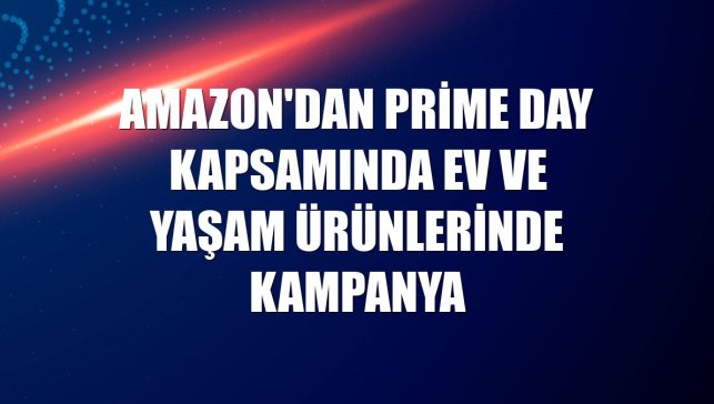 Amazon'dan Prime Day kapsamında ev ve yaşam ürünlerinde kampanya