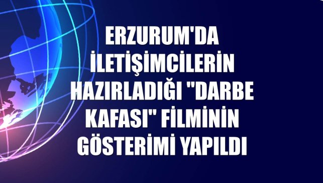 Erzurum'da iletişimcilerin hazırladığı "Darbe Kafası" filminin gösterimi yapıldı