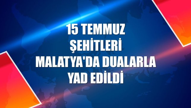 15 Temmuz şehitleri Malatya'da dualarla yad edildi