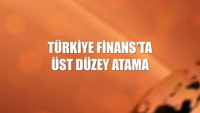 Türkiye Finans'ta üst düzey atama