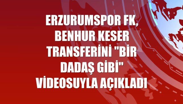 Erzurumspor FK, Benhur Keser transferini "Bir Dadaş gibi" videosuyla açıkladı
