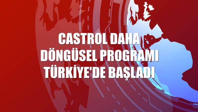 Castrol Daha Döngüsel programı Türkiye'de başladı