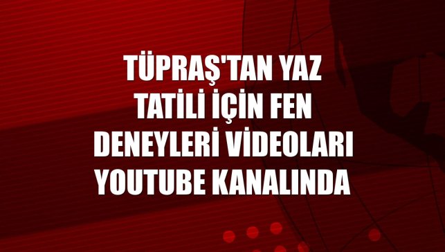 Tüpraş'tan yaz tatili için fen deneyleri videoları YouTube kanalında