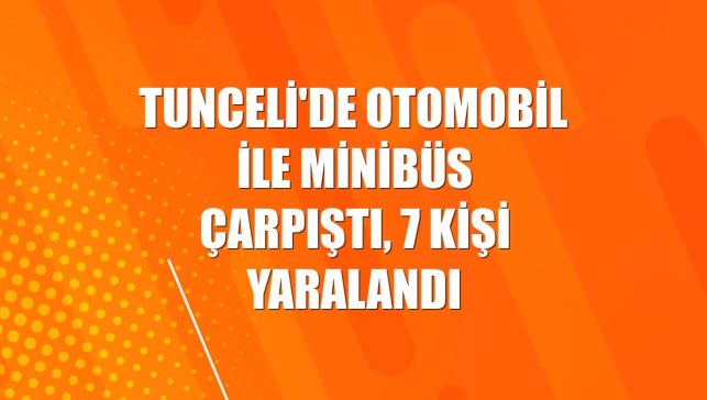 Tunceli'de otomobil ile minibüs çarpıştı, 7 kişi yaralandı