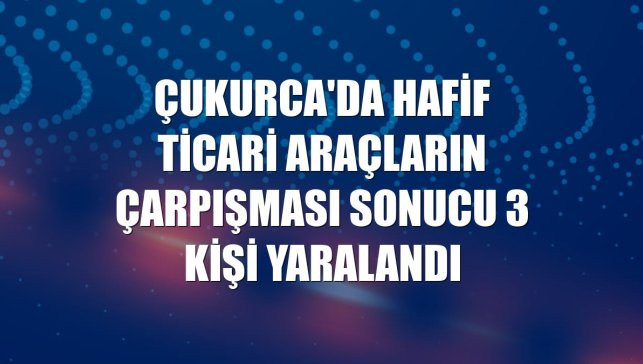 Çukurca'da hafif ticari araçların çarpışması sonucu 3 kişi yaralandı