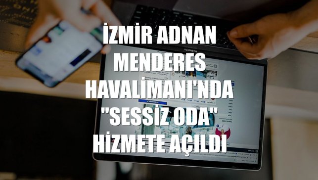 İzmir Adnan Menderes Havalimanı'nda "Sessiz Oda" hizmete açıldı
