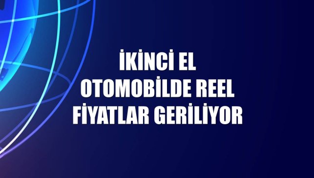 İkinci el otomobilde reel fiyatlar geriliyor
