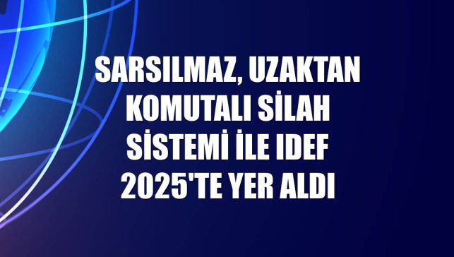 Sarsılmaz, Uzaktan Komutalı Silah Sistemi ile IDEF 2025'te yer aldı