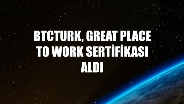 BtcTurk, Great Place to Work sertifikası aldı