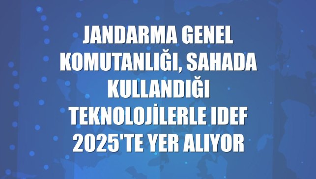 Jandarma Genel Komutanlığı, sahada kullandığı teknolojilerle IDEF 2025'te yer alıyor