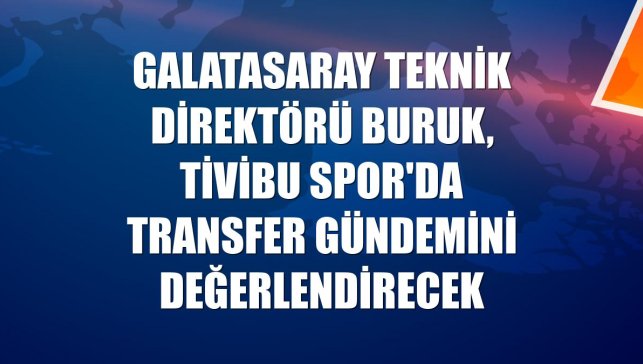 Galatasaray Teknik Direktörü Buruk, Tivibu Spor'da transfer gündemini değerlendirecek