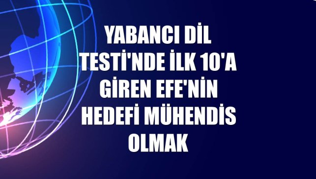 Yabancı Dil Testi'nde ilk 10'a giren Efe'nin hedefi mühendis olmak