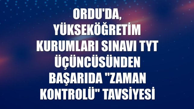 Ordu'da, Yükseköğretim Kurumları Sınavı TYT üçüncüsünden başarıda "zaman kontrolü" tavsiyesi