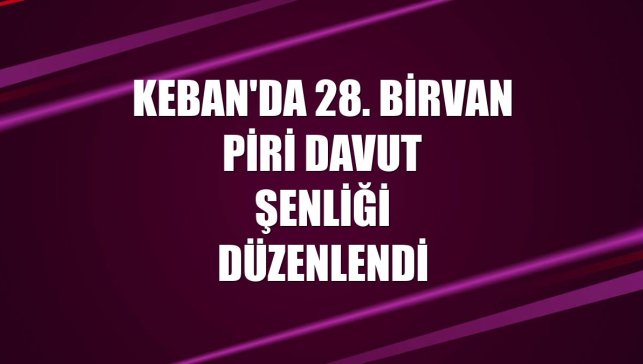Keban'da 28. Birvan Piri Davut Şenliği düzenlendi