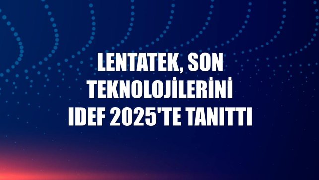 Lentatek, son teknolojilerini IDEF 2025'te tanıttı