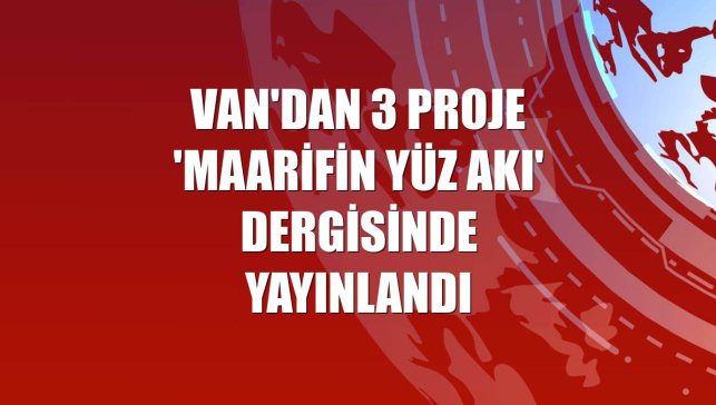 Van'dan 3 proje 'Maarifin Yüz Akı' dergisinde yayınlandı