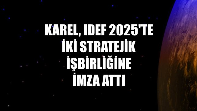 Karel, IDEF 2025'te iki stratejik işbirliğine imza attı