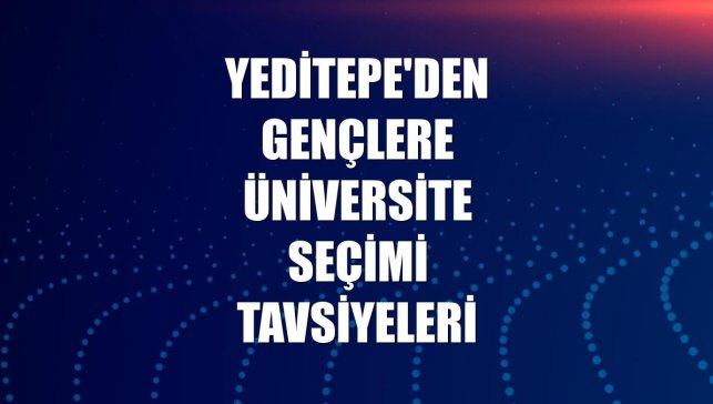 Yeditepe'den gençlere üniversite seçimi tavsiyeleri