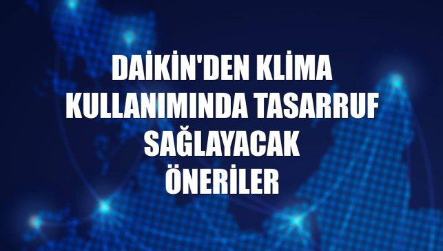Daikin'den klima kullanımında tasarruf sağlayacak öneriler