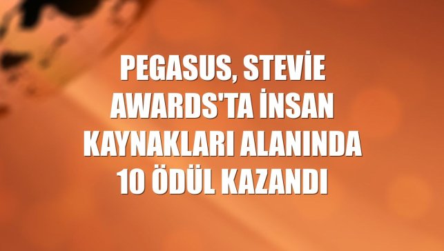 Pegasus, Stevie Awards'ta insan kaynakları alanında 10 ödül kazandı