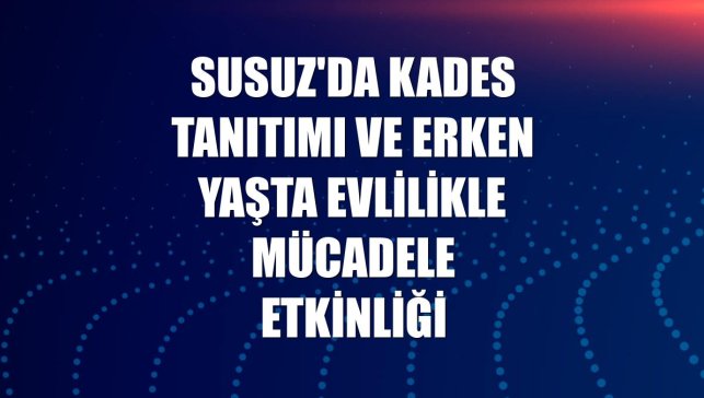 Susuz'da KADES tanıtımı ve erken yaşta evlilikle mücadele etkinliği