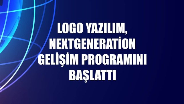 Logo Yazılım, NextGeneration gelişim programını başlattı