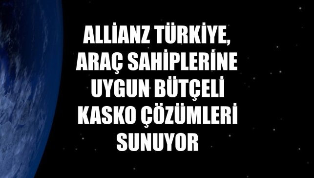 Allianz Türkiye, araç sahiplerine uygun bütçeli kasko çözümleri sunuyor