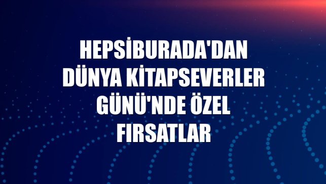 Hepsiburada'dan Dünya Kitapseverler Günü'nde özel fırsatlar