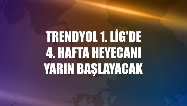 Trendyol 1. Lig'de 4. hafta heyecanı yarın başlayacak