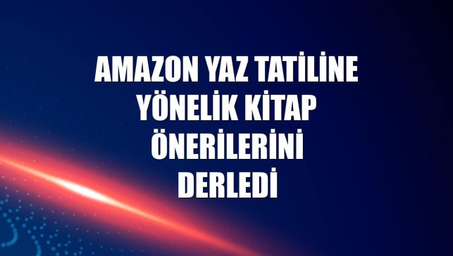 Amazon yaz tatiline yönelik kitap önerilerini derledi