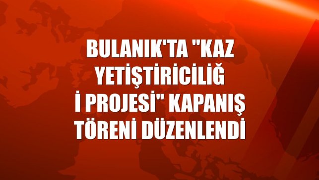 Bulanık'ta "Kaz Yetiştiriciliği Projesi" kapanış töreni düzenlendi