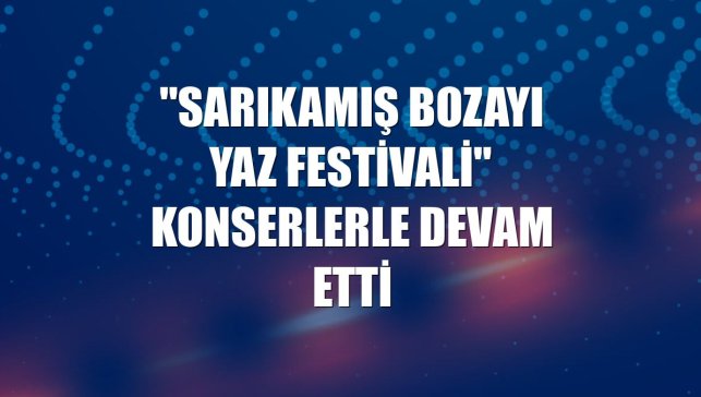 "Sarıkamış Bozayı Yaz Festivali" konserlerle devam etti