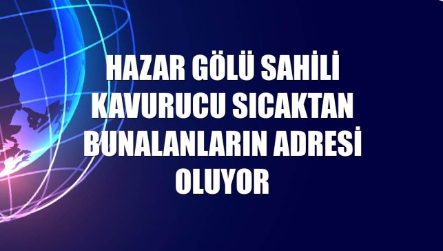 Hazar Gölü sahili kavurucu sıcaktan bunalanların adresi oluyor