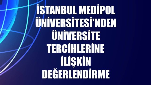 İstanbul Medipol Üniversitesi'nden üniversite tercihlerine ilişkin değerlendirme
