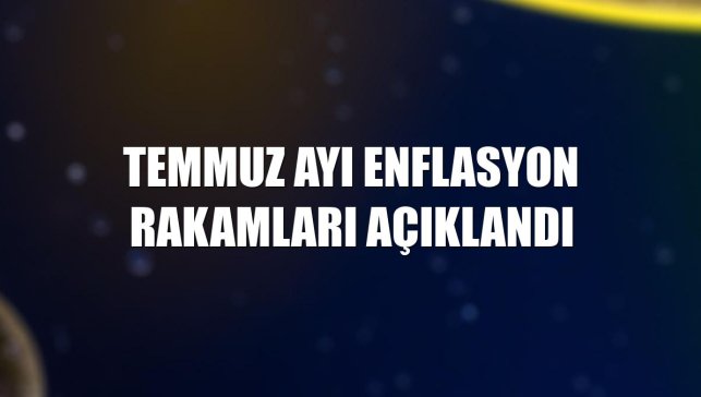 Temmuz ayı enflasyon rakamları açıklandı