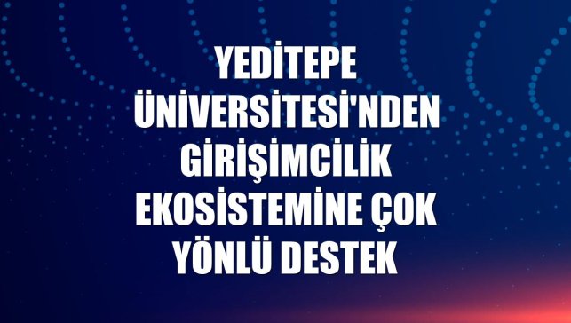 Yeditepe Üniversitesi'nden girişimcilik ekosistemine çok yönlü destek