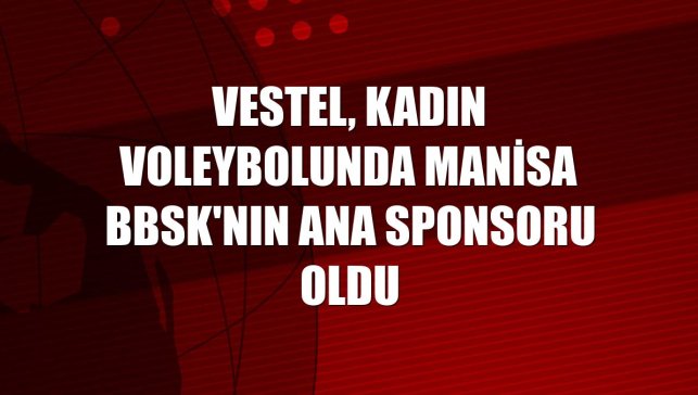 Vestel, kadın voleybolunda Manisa BBSK'nın ana sponsoru oldu