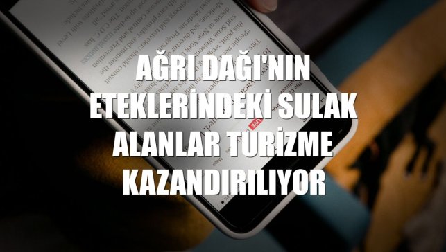 Ağrı Dağı'nın eteklerindeki sulak alanlar turizme kazandırılıyor