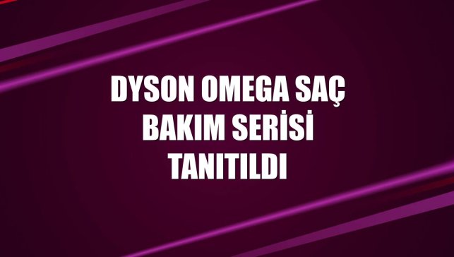 Dyson Omega saç bakım serisi tanıtıldı