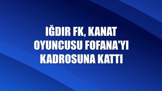 Iğdır FK, kanat oyuncusu Fofana'yı kadrosuna kattı