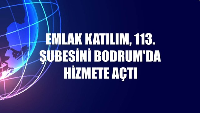 Emlak Katılım, 113. şubesini Bodrum'da hizmete açtı