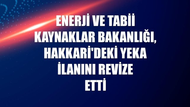 Enerji ve Tabii Kaynaklar Bakanlığı, Hakkari'deki YEKA ilanını revize etti