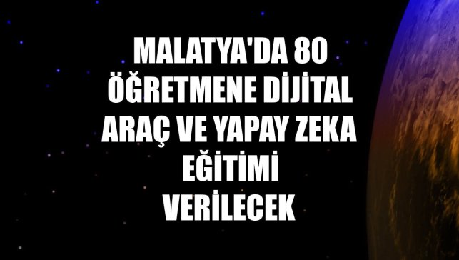 Malatya'da 80 öğretmene dijital araç ve yapay zeka eğitimi verilecek