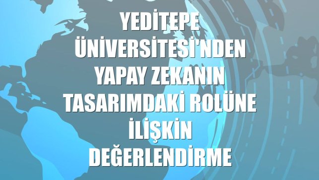Yeditepe Üniversitesi'nden yapay zekanın tasarımdaki rolüne ilişkin değerlendirme
