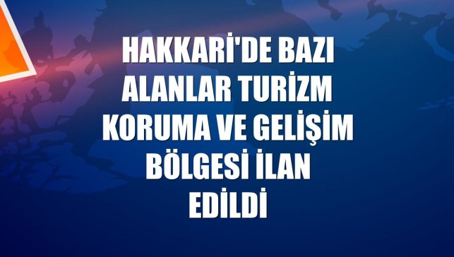 Hakkari'de bazı alanlar turizm koruma ve gelişim bölgesi ilan edildi