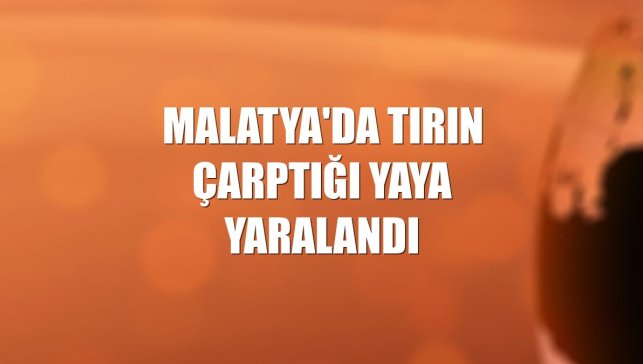 Malatya'da tırın çarptığı yaya yaralandı