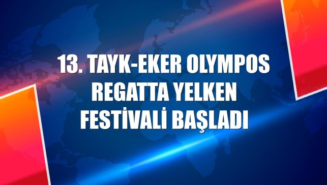13. TAYK-Eker Olympos Regatta Yelken Festivali başladı