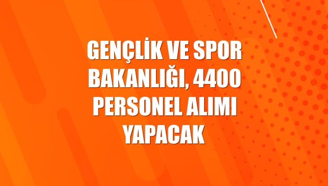 Gençlik ve Spor Bakanlığı, 4400 personel alımı yapacak